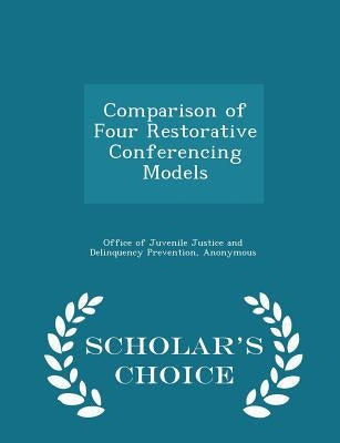 Comparison of Four Restorative Conferencing Models - Scholar's Choice Edition by Office of Juvenile Justice and Delinquen