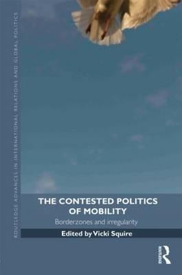 The Contested Politics of Mobility: Borderzones and Irregularity by Squire, Vicki