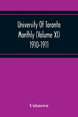 University Of Toronto Monthly (Volume Xi) 1910-1911 by Unknown