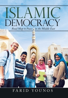 Islamic Democracy: Road Map to Peace in the Middle East by Younos, Farid