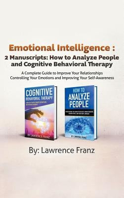 Emotional Intelligence: 2 Manuscripts: How to Analyze People and Cognitive Behavioral Therapy A Complete Guide to Improve Your Relationships C by Franz, Lawrence