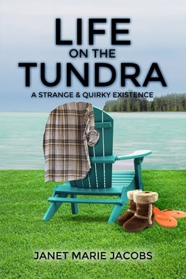 Life on the Tundra: A Strange and Quirky Existence by Jacobs, Janet Marie