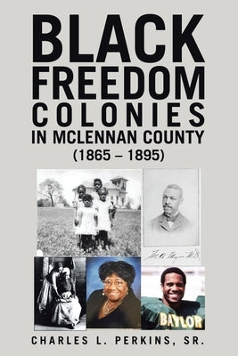 Black Freedom Colonies in McLennan County (1865 - 1895) by Perkins, Charles L., Sr.