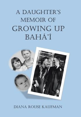 A Daughter's Memoir of Growing Up Baha'i by Kaufman, Diana Rouse