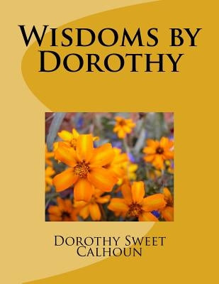 Wisdoms by Dorothy by Calhoun, Dorothy Sweet