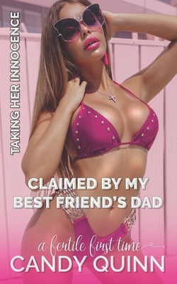 Claimed by My Best Friend's Dad: A Fertile First Time by Quinn, Candy