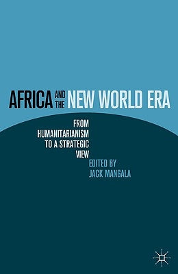Africa and the New World Era: From Humanitarianism to a Strategic View by Mangala, J.
