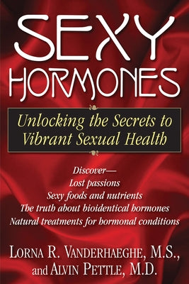Sexy Hormones: Unlocking the Secrets to Vibrant Sexual Health by Vanderhaeghe, Lorna R.