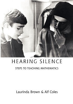Hearing Silence: Learning to Teach Mathematics by Brown, Laurinda