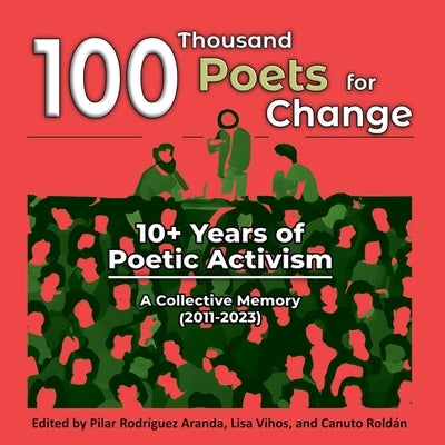 100 Thousand Poets for Change: 10+ Years of Poetic Activism. A Collective Memory (2011-2023) by Vihos, Lisa