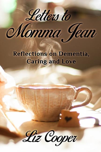 Letters to Momma Jean: Reflections on Dementia, Caring and Love by Cooper, Liz