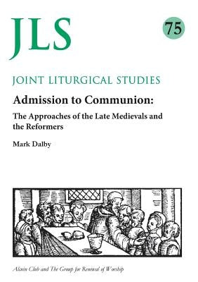 Admission to Communion: Late Medievals and Reformers by Dalby, Mark