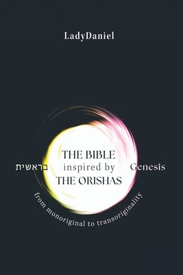 The Bible Inspired By The Orishas - Genesis בראשית by Ladydaniel