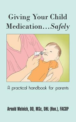 Giving Your Child Medication...Safely: A Practical Handbook for Parents by Melnick Do, Arnold