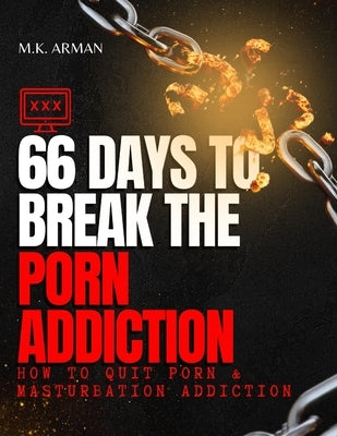 66 Days To Break The Porn Addiction: How to Quit Porn & Masturbation Addiction by Arman, M. K.