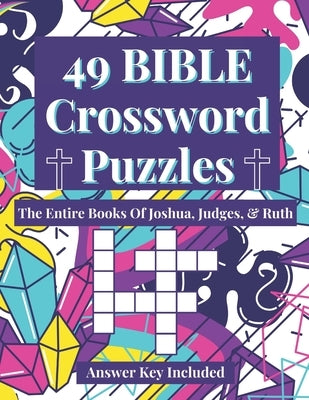 49 Bible Crossword Puzzles: The Entire Books of Joshua, Judges, & Ruth (A Creative, Fun, And Encouraging Way To Study The Bible) by East, Tai