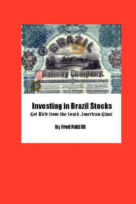Investing in Brazil Stocks: Get Rich from the South American Giant by Fuld, Fred, III
