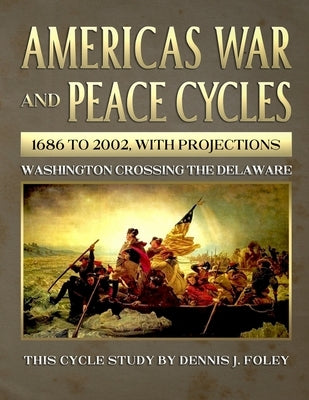 America's War and Peace Cycles 1686 to 2002, With Projections by Foley, Dennis J.
