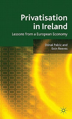 Privatisation in Ireland: Lessons from a European Economy by Palcic, D.
