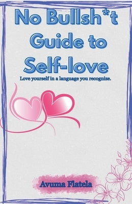 No Bullsh*t Guide to Self-love by Flatela, Avuma