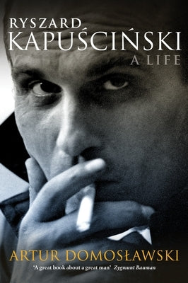 Ryszard Kapuscinski: A Life by Domoslawski, Artur