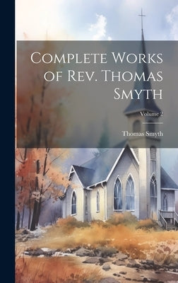 Complete Works of Rev. Thomas Smyth; Volume 2 by Smyth, Thomas