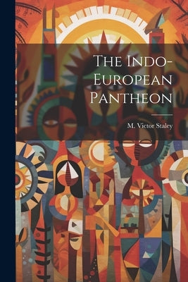 The Indo-european Pantheon by Staley, M. Victor