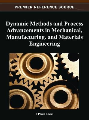 Dynamic Methods and Process Advancements in Mechanical, Manufacturing, and Materials Engineering by Davim, J. Paulo