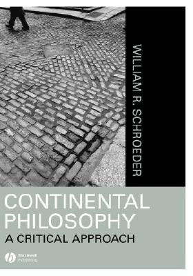 Continental Philosophy: A Critical Approach by Schroeder, William R.
