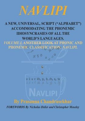 Navlipi a New, Universal, Script ("Alphabet") Accommodating the Phonemic Idiosyncrasies of All the World's Languages.: Volume 1, Another Look At Phoni by Ostler, Nicholas