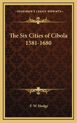 The Six Cities of Cibola 1581-1680 by Hodge, F. W.