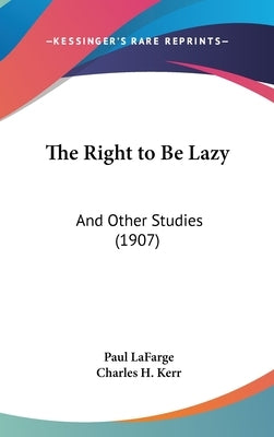 The Right to Be Lazy: And Other Studies (1907) by LaFarge, Paul
