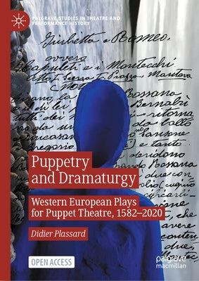 Puppetry and Dramaturgy: Western European Plays for Puppet Theatre, 1582-2020 by Plassard, Didier