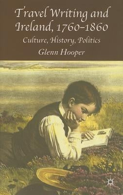 Travel Writing and Ireland, 1760-1860: Culture, History, Politics by Hooper, G.