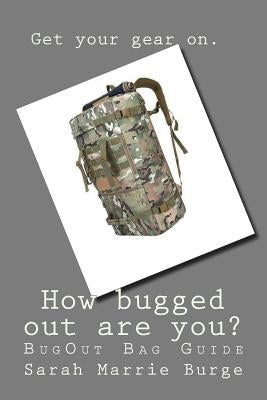How bugged out are you?: BugOut Bag Guide by Burge, Sarah Marrie