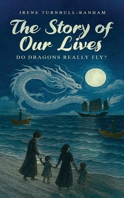 The Story of Our Lives - Do Dragons Really Fly? by Turnbull-Banham, Irene