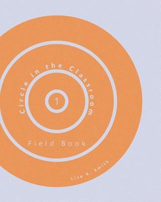 Circle in the Classroom: Field Book 1 by Smith, Lisa K.