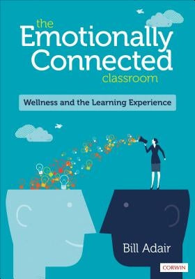 The Emotionally Connected Classroom: Wellness and the Learning Experience by Adair, Bill