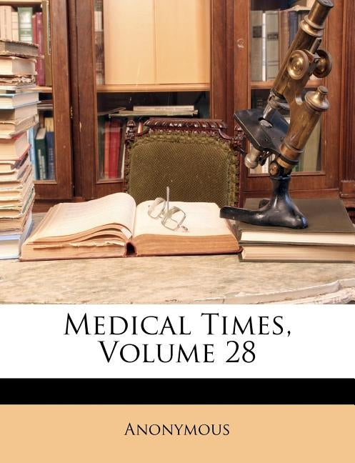 Medical Times, Volume 28 by Anonymous