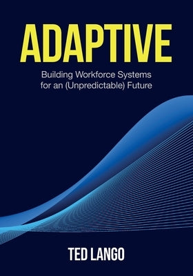 Adaptive: Building Workforce Systems for an (Unpredictable) Future by McConnell, Matt