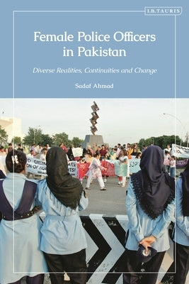 Female Police Officers in Pakistan: Diverse Realities, Continuities and Change by Ahmad, Sadaf