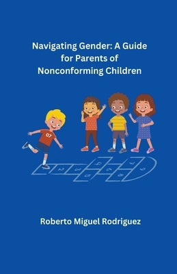Navigating Gender: A Guide for Parents of Nonconforming Children by Rodriguez, Roberto Miguel