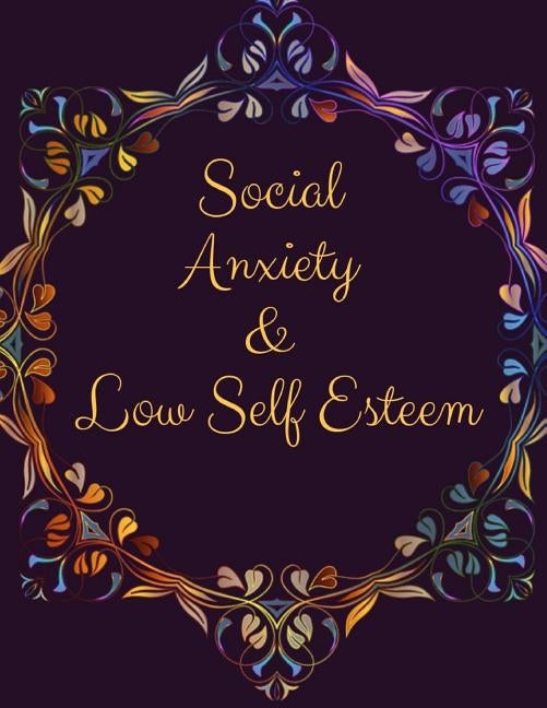 Social Anxiety and Low Self Esteem Workbook: Ideal and Perfect Gift for Social Anxiety and Low Self Esteem Workbook Best gift for You, Parent, Wife, H by Publication, Yuniey