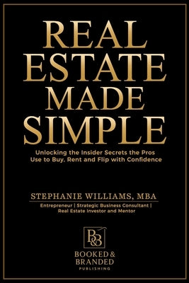 Real Estate Made Simple: A Beginner's Guide to Building Wealth Through Smart Property Investment by Williams, Stephanie