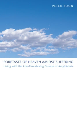 Foretaste of Heaven amidst Suffering by Toon, Peter