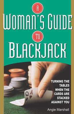 A Woman's Guide To Blackjack: Turning the Tables When the Cards Are Stacked Against You by Marshall, Angie