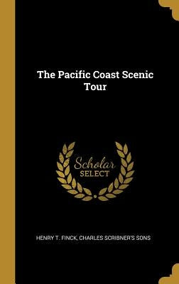 The Pacific Coast Scenic Tour by Finck, Henry T.