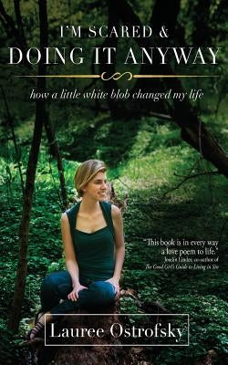 I'm Scared & Doing It Anyway: How a Little White Blob Changed My Life by Ostrofsky, Lauree