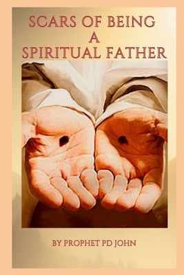 Scars of Being a Spiritual Father by John, Prophet Pd
