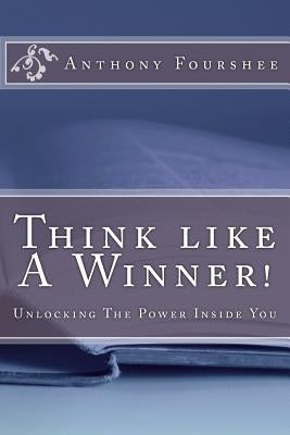 Think like A Winner! Unlocking the Power inside You by Fourshee, Anthony M.